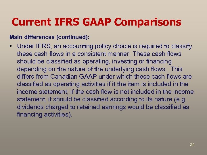 Current IFRS GAAP Comparisons Main differences (continued): • Under IFRS, an accounting policy choice