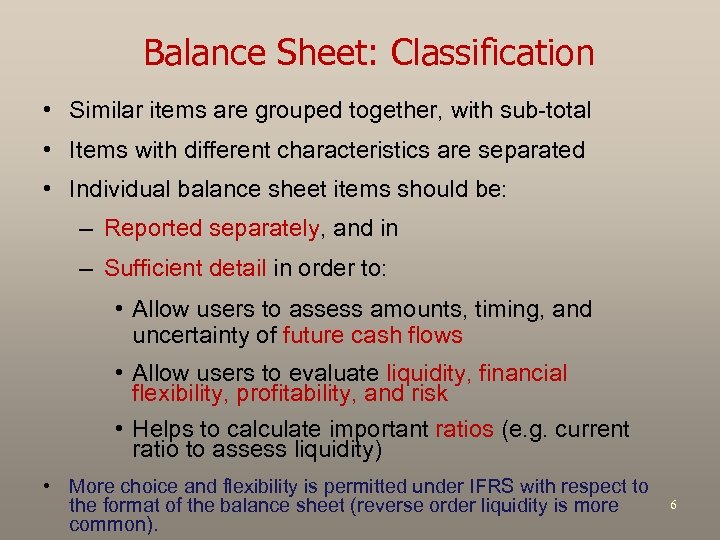 Balance Sheet: Classification • Similar items are grouped together, with sub-total • Items with