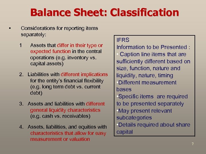 Balance Sheet: Classification • Considerations for reporting items separately: 1 Assets that differ in