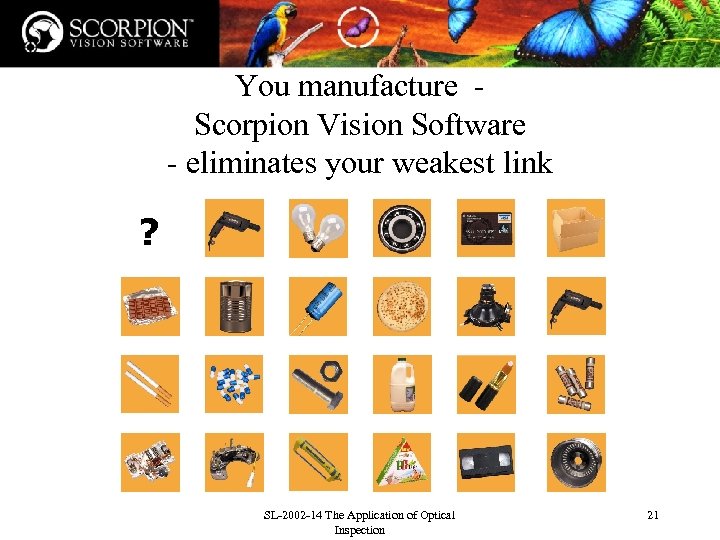 You manufacture Scorpion Vision Software - eliminates your weakest link ? SL-2002 -14 The