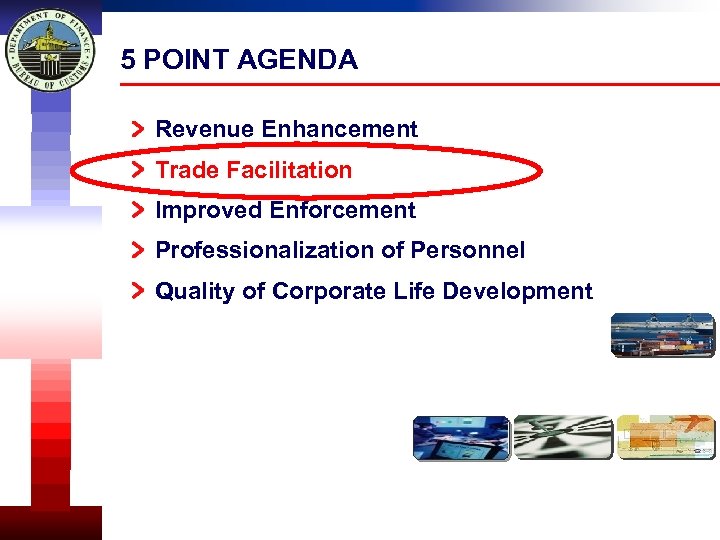 5 POINT AGENDA Revenue Enhancement Trade Facilitation Improved Enforcement Professionalization of Personnel Quality of