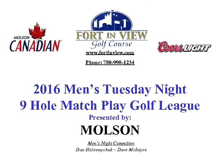 www. fortinview. com Phone: 780 -998 -1234 2016 Men’s Tuesday Night 9 Hole Match