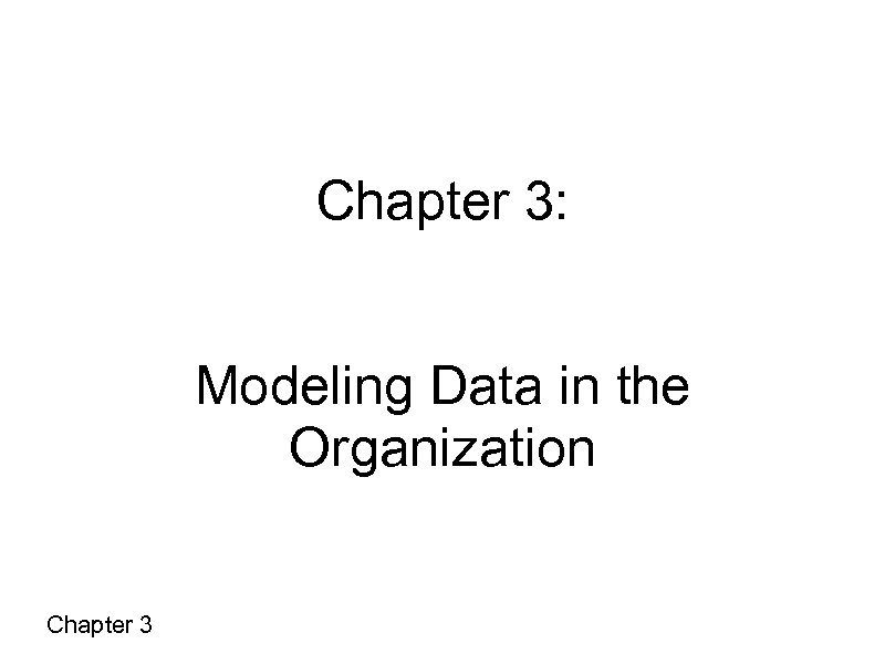 Chapter 3: Modeling Data in the Organization Chapter 3 