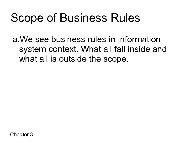 Scope of Business Rules a. We see business rules in Information system context. What