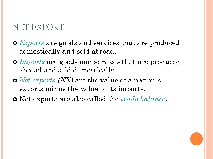 NET EXPORT Exports are goods and services that are produced domestically and sold abroad.