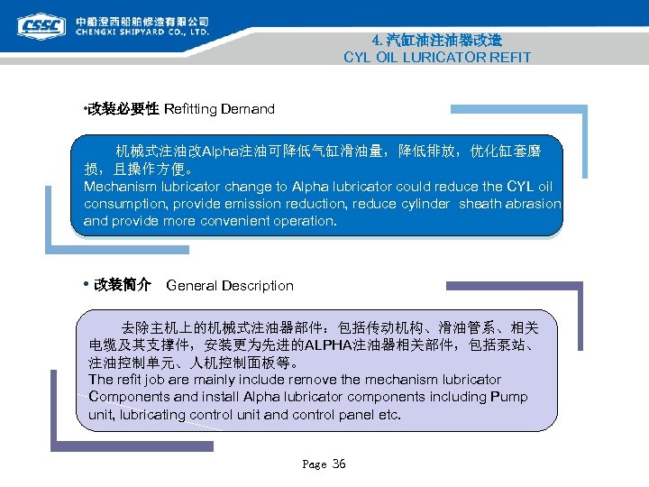 4. 汽缸油注油器改造 CYL OIL LURICATOR REFIT • 改装必要性 Refitting Demand 机械式注油改Alpha注油可降低气缸滑油量，降低排放，优化缸套磨 损，且操作方便。 Mechanism lubricator