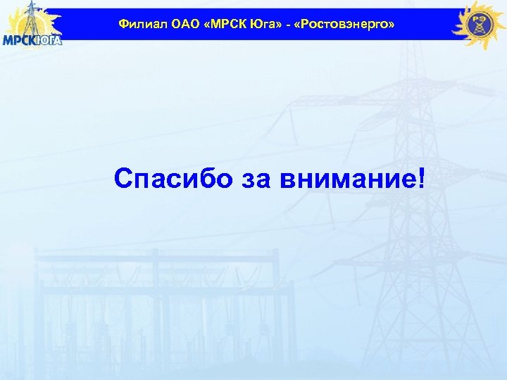 Филиал ОАО «МРСК Юга» - «Ростовэнерго» Спасибо за внимание! 