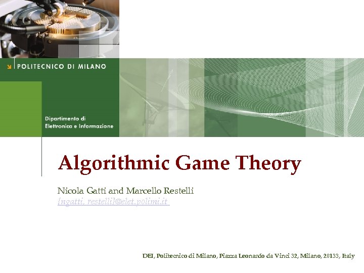 Algorithmic Game Theory Nicola Gatti and Marcello Restelli {ngatti, restelli}@elet. polimi. it DEI, Politecnico