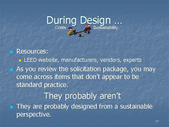 During Design … Costs Sustainability n Resources: n n LEED website, manufacturers, vendors, experts