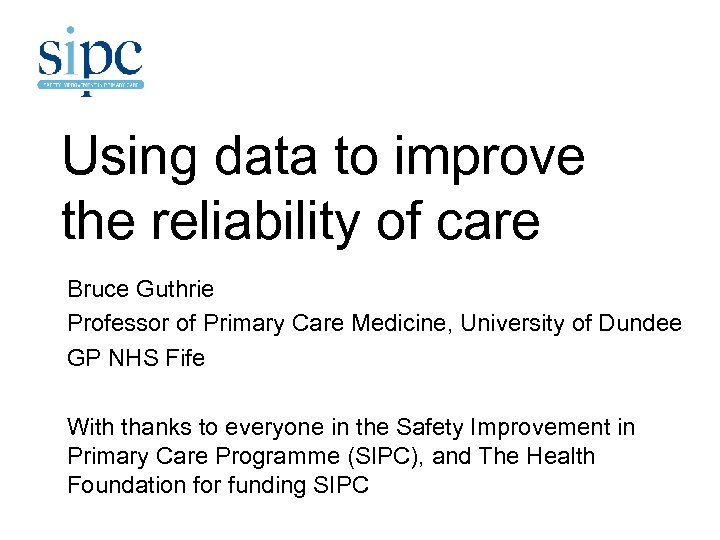 Using data to improve the reliability of care Bruce Guthrie Professor of Primary Care