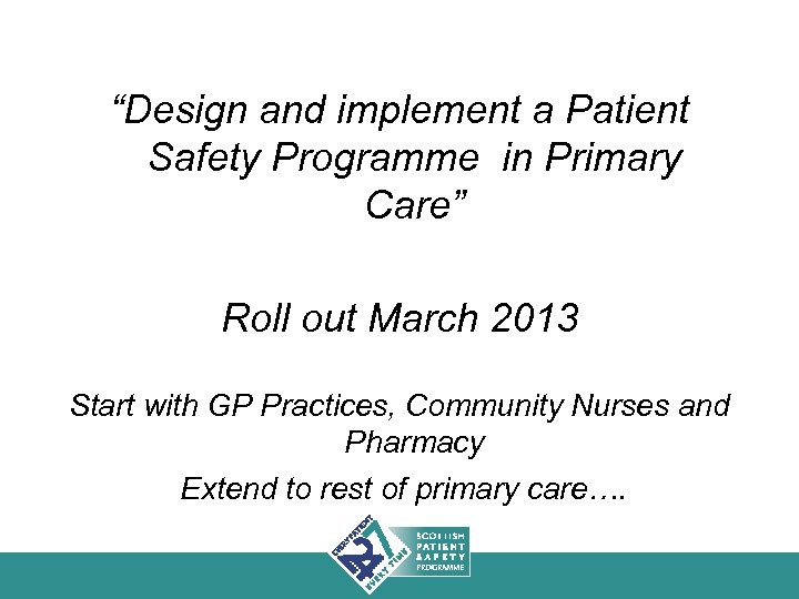 “Design and implement a Patient Safety Programme in Primary Care” Roll out March 2013