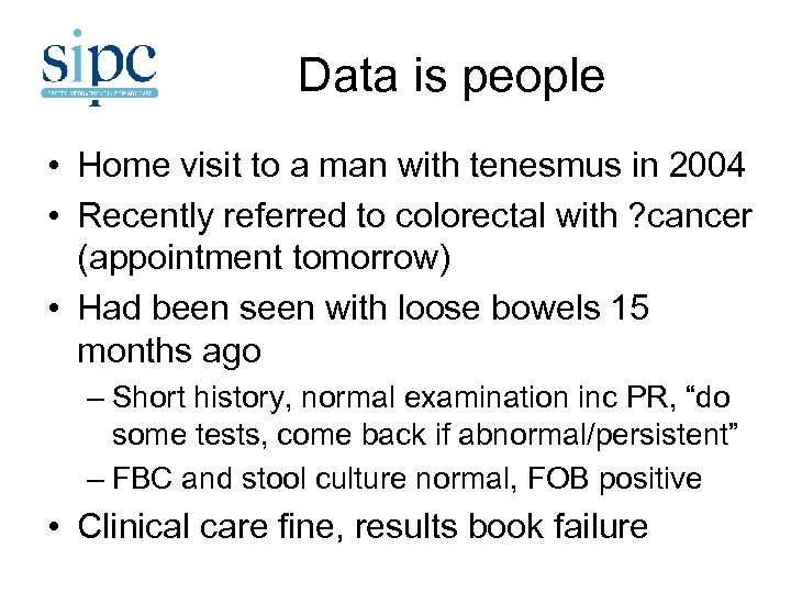 Data is people • Home visit to a man with tenesmus in 2004 •