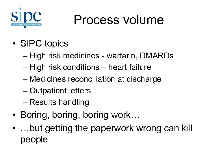 Process volume • SIPC topics – High risk medicines - warfarin, DMARDs – High