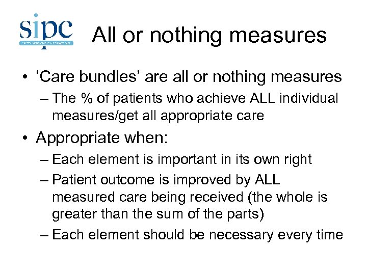 All or nothing measures • ‘Care bundles’ are all or nothing measures – The