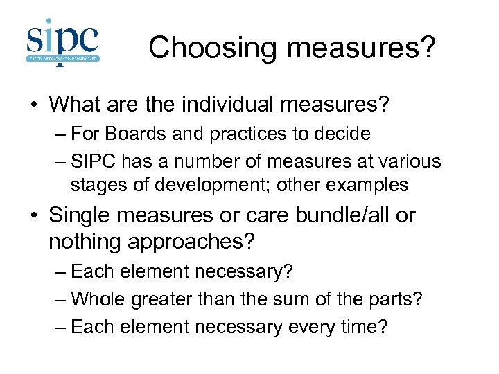 Choosing measures? • What are the individual measures? – For Boards and practices to