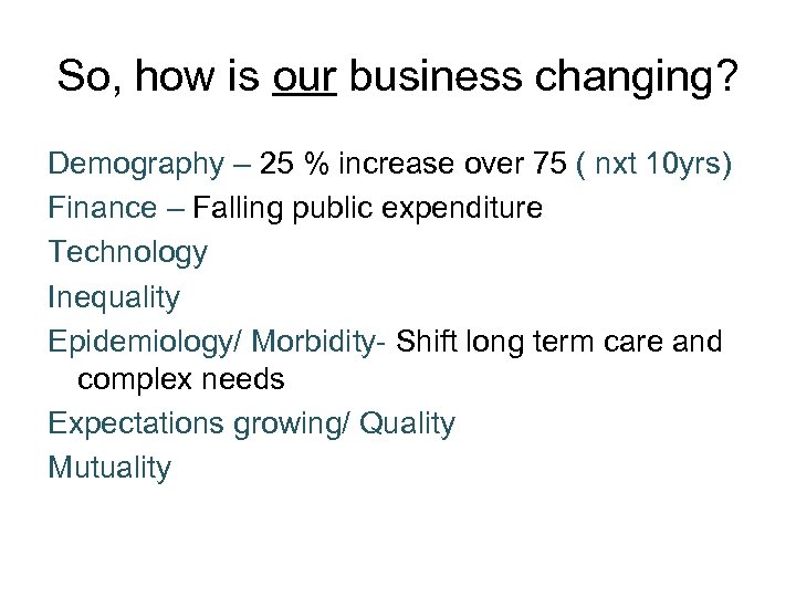 So, how is our business changing? Demography – 25 % increase over 75 (