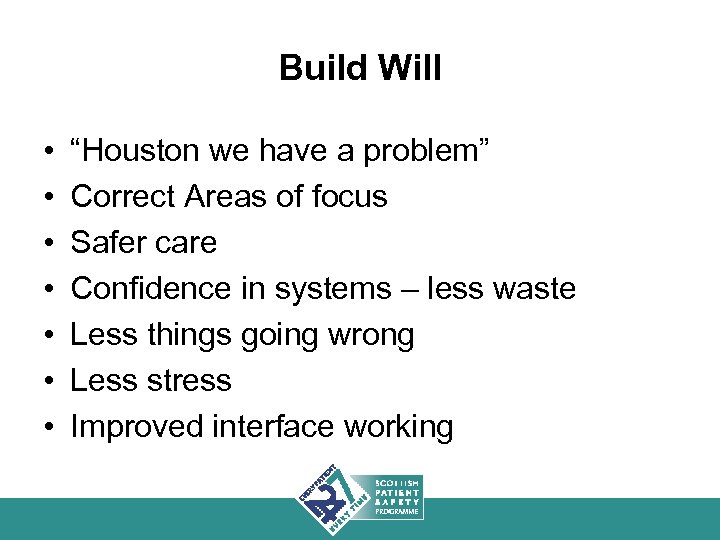 Build Will • • “Houston we have a problem” Correct Areas of focus Safer