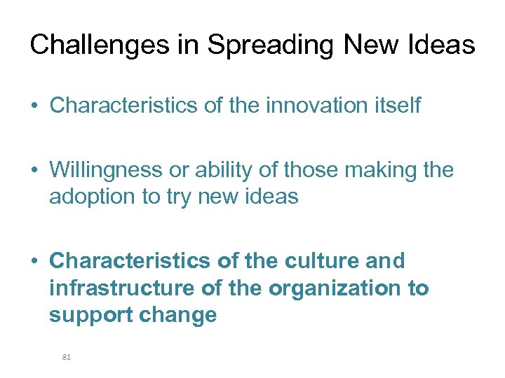 Challenges in Spreading New Ideas • Characteristics of the innovation itself • Willingness or