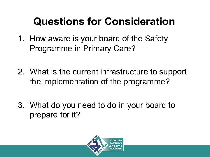 Questions for Consideration 1. How aware is your board of the Safety Programme in