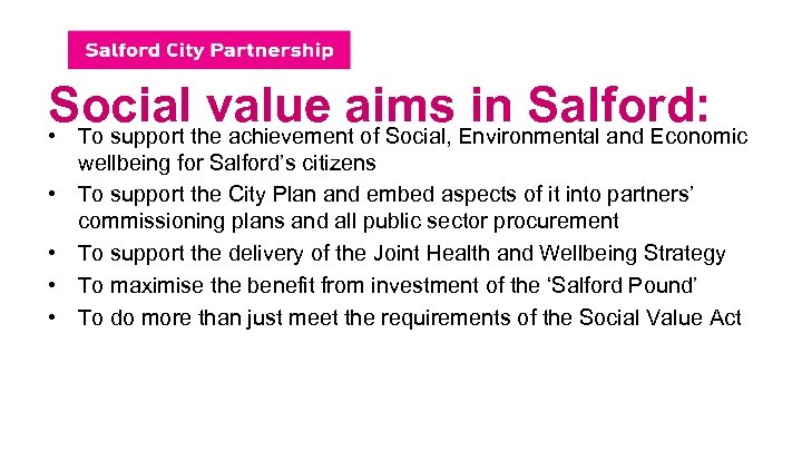 Socialthe achievementaims Environmental and Economic value of Social, in Salford: • To support •