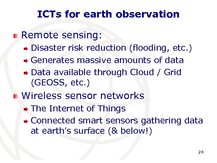 ICTs for earth observation Remote sensing: Disaster risk reduction (flooding, etc. ) Generates massive