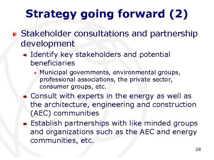 Strategy going forward (2) Stakeholder consultations and partnership development Identify key stakeholders and potential