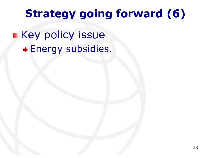 Strategy going forward (6) Key policy issue Energy subsidies. 33 