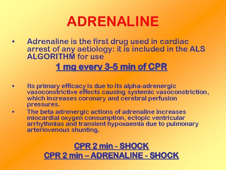 ADRENALINE • Adrenaline is the first drug used in cardiac arrest of any aetiology: