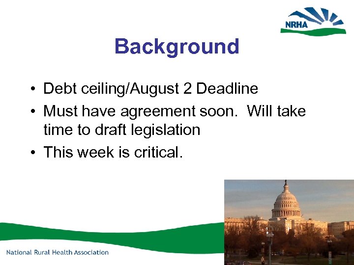Background • Debt ceiling/August 2 Deadline • Must have agreement soon. Will take time