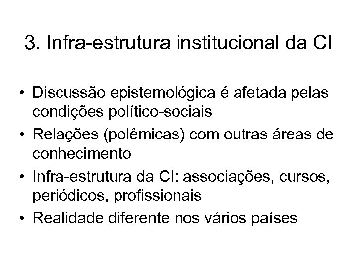 3. Infra-estrutura institucional da CI • Discussão epistemológica é afetada pelas condições político-sociais •