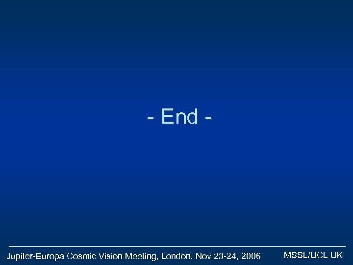 - End - Jupiter-Europa Cosmic Vision Meeting, London, Nov 23 -24, 2006 MSSL/UCL UK
