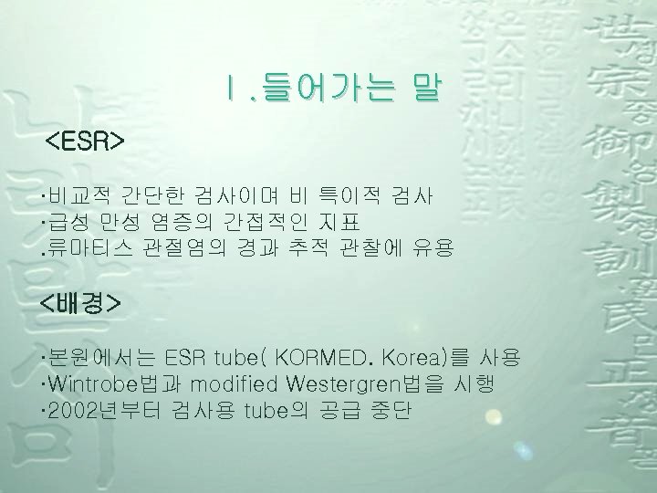 Ⅰ. 들어가는 말 <ESR> ·비교적 간단한 검사이며 비 특이적 검사 ·급성 만성 염증의 간접적인