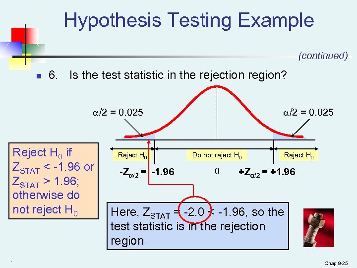 Hypothesis Testing Example (continued) n 6. Is the test statistic in the rejection region?
