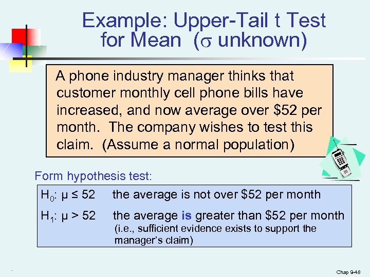 Example: Upper-Tail t Test for Mean ( unknown) A phone industry manager thinks that