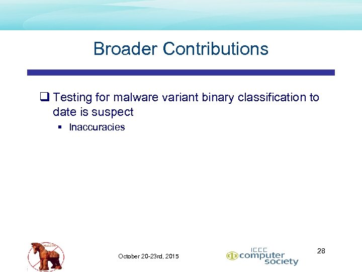 Broader Contributions q Testing for malware variant binary classification to date is suspect §