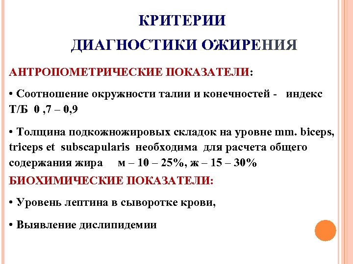 КРИТЕРИИ ДИАГНОСТИКИ ОЖИРЕНИЯ АНТРОПОМЕТРИЧЕСКИЕ ПОКАЗАТЕЛИ: • Соотношение окружности талии и конечностей - индекс Т/Б