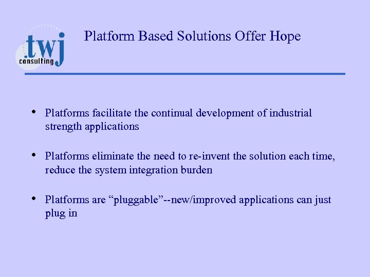 Platform Based Solutions Offer Hope • Platforms facilitate the continual development of industrial strength