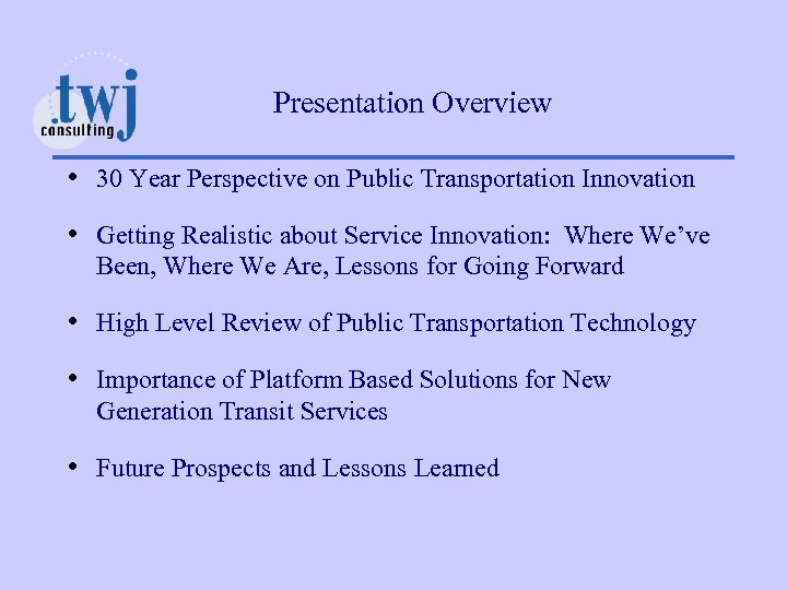 Presentation Overview • 30 Year Perspective on Public Transportation Innovation • Getting Realistic about
