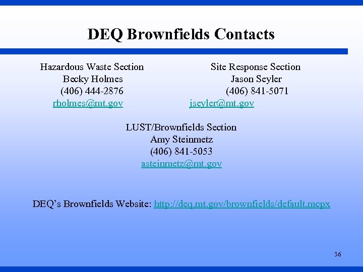 DEQ Brownfields Contacts Hazardous Waste Section Becky Holmes (406) 444 -2876 rholmes@mt. gov Site