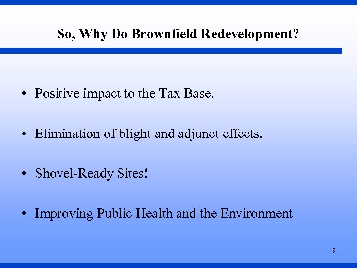 So, Why Do Brownfield Redevelopment? • Positive impact to the Tax Base. • Elimination
