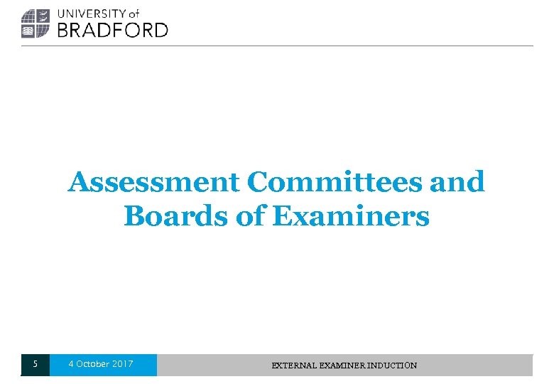 Assessment Committees and Boards of Examiners 5 4 October 2017 EXTERNAL EXAMINER INDUCTION 