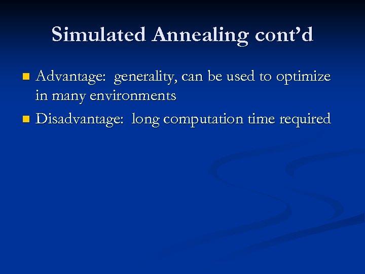 Simulated Annealing cont’d Advantage: generality, can be used to optimize in many environments n