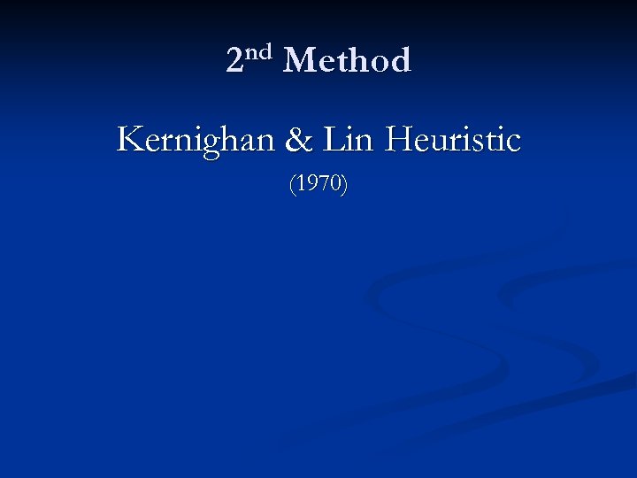 nd 2 Method Kernighan & Lin Heuristic (1970) 