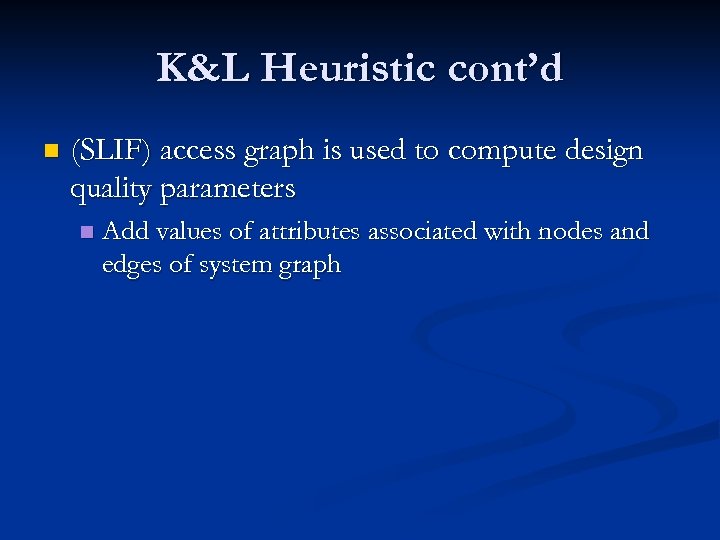K&L Heuristic cont’d n (SLIF) access graph is used to compute design quality parameters