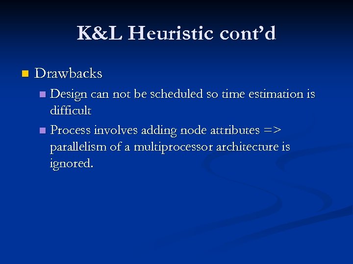 K&L Heuristic cont’d n Drawbacks Design can not be scheduled so time estimation is