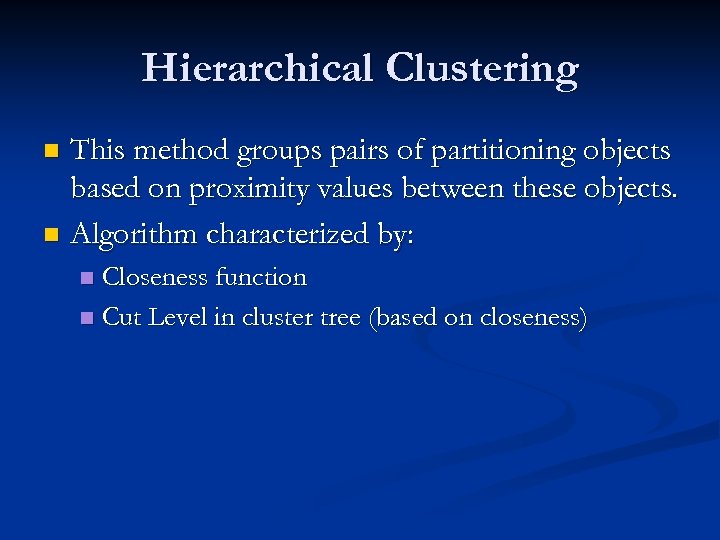 Hierarchical Clustering This method groups pairs of partitioning objects based on proximity values between