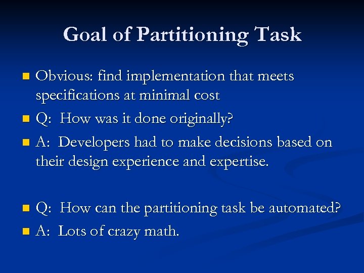 Goal of Partitioning Task Obvious: find implementation that meets specifications at minimal cost n