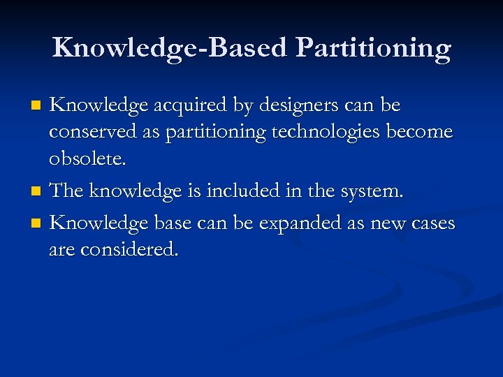 Knowledge-Based Partitioning Knowledge acquired by designers can be conserved as partitioning technologies become obsolete.