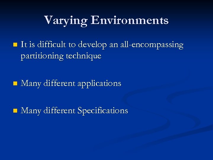 Varying Environments n It is difficult to develop an all-encompassing partitioning technique n Many