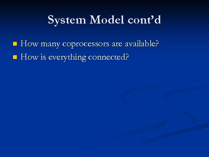 System Model cont’d How many coprocessors are available? n How is everything connected? n